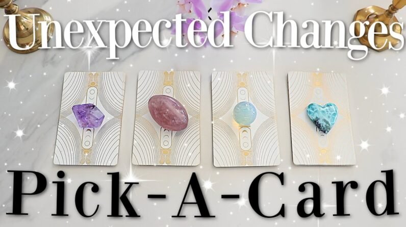 What Unexpected Changes Are Happening Next In Your Life? (PICK A CARD)