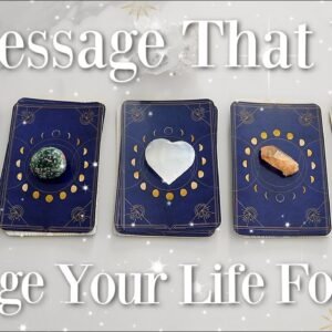 A Message That Will Change Your Life FOREVER (PICK A CARD)